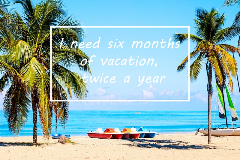 Best vacation quotes 'I need a six month vacation, twice a year.' on a tropical island background with palm trees, paddle boats, and the ocean.